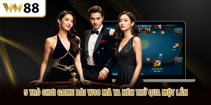 5 trò chơi game bài W88 mà ta nên thử qua một lần