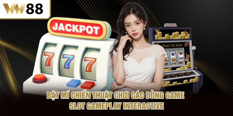 Bật mí chiến thuật chơi các dòng game slot Gameplay Interactive