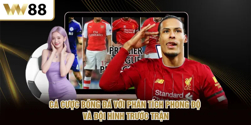 Cá cược bóng đá với phân tích phong độ và đội hình trước trận