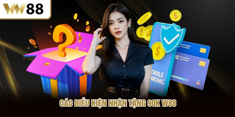 Các điều kiện nhận tặng 90K W88