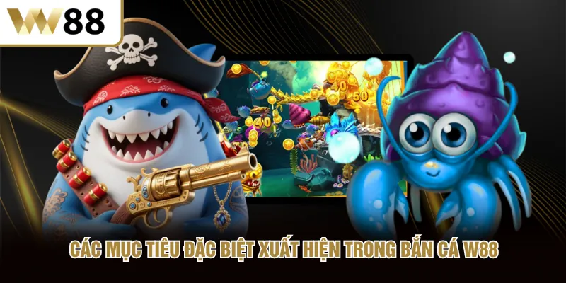 Các mục tiêu đặc biệt xuất hiện trong bắn cá W88