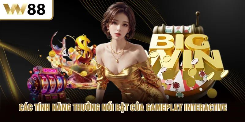 Các tính năng thưởng nổi bật của Gameplay Interactive