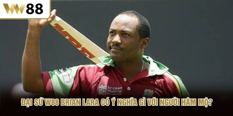 Đại sứ W88 Brian Lara có ý nghĩa gì với người hâm mộ?