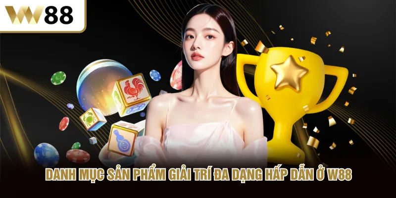 Danh mục sản phẩm giải trí đa dạng hấp dẫn ở W88