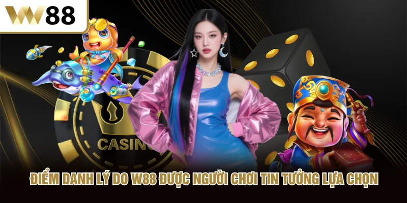 Điểm danh lý do W88 được người chơi tin tưởng lựa chọn