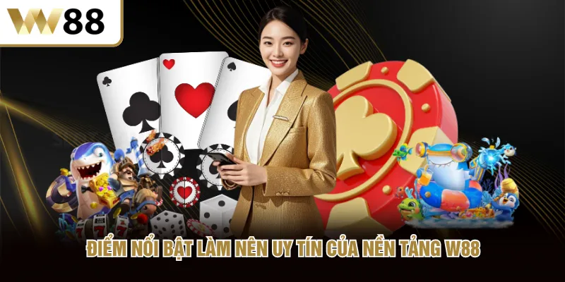 Điểm nổi bật làm nên uy tín của nền tảng W88
