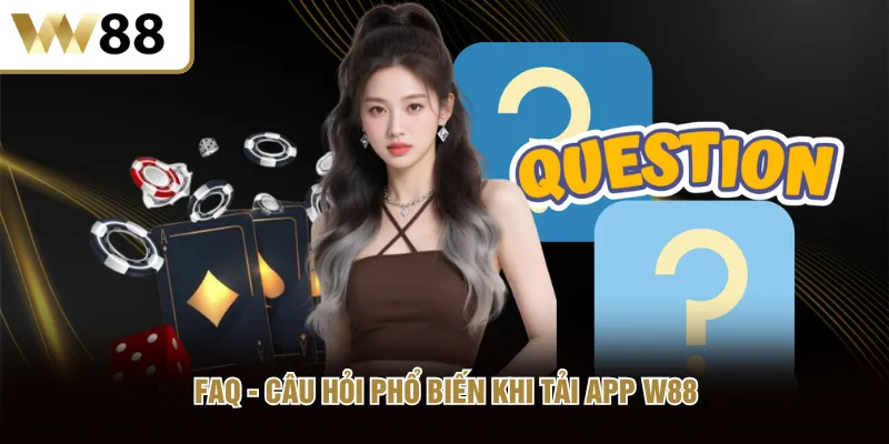 FAQ - Câu hỏi phổ biến khi tải app W88