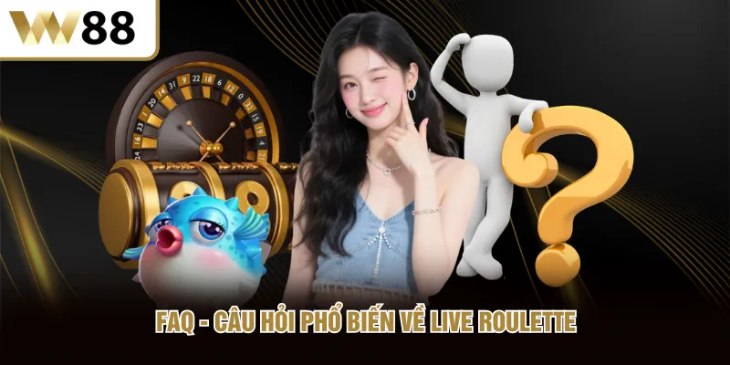 FAQ - Câu hỏi phổ biến về Live Roulette