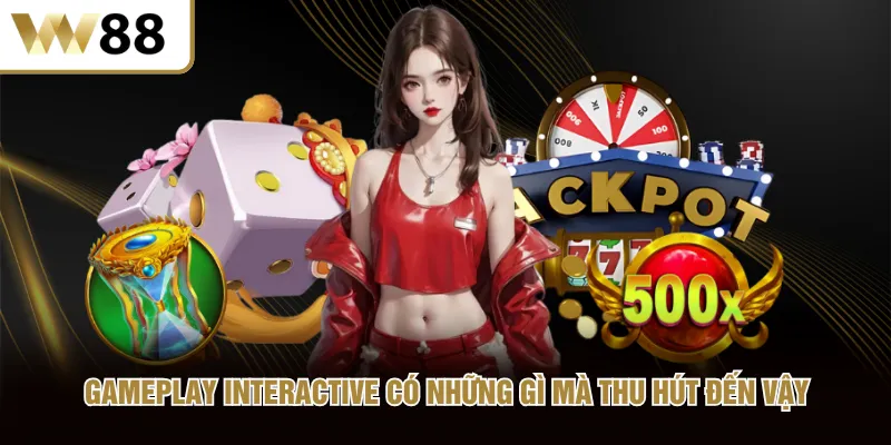 Gameplay Interactive có những gì mà thu hút đến vậy