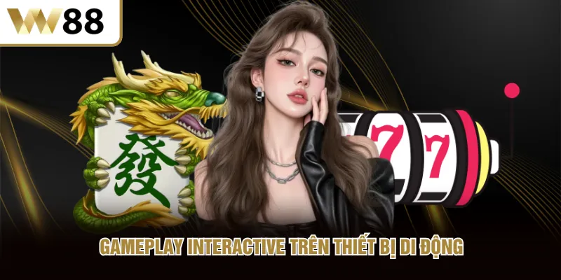 Gameplay Interactive trên thiết bị di động