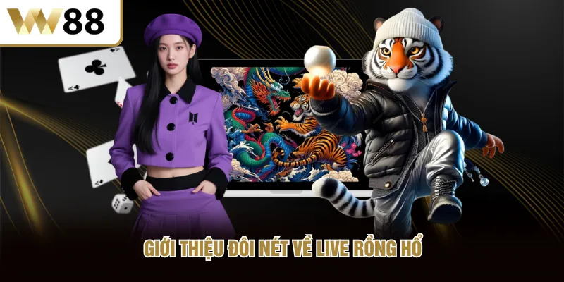 Giới thiệu đôi nét về Live Rồng Hổ