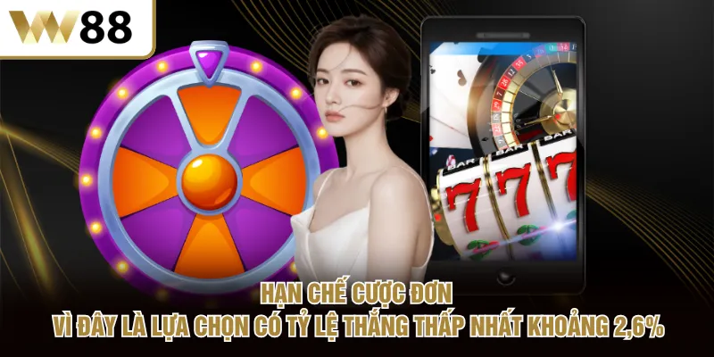 Hạn chế cược đơn vì đây là lựa chọn có tỷ lệ thắng thấp nhất khoảng 2 6