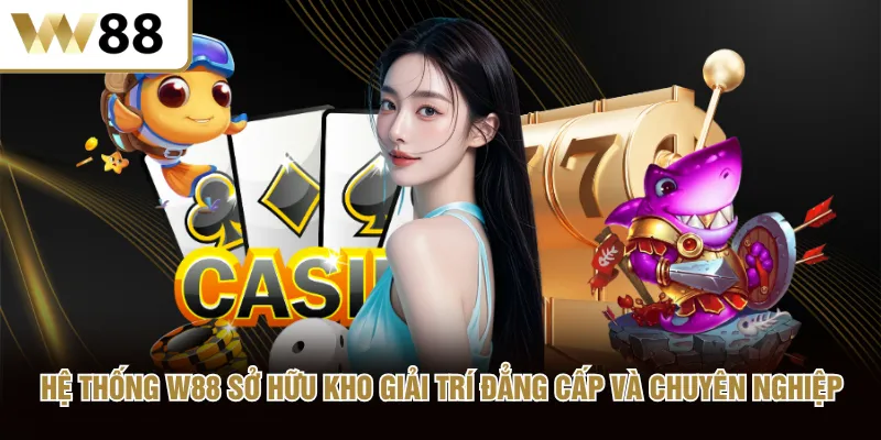 Hệ thống W88 sở hữu kho giải trí đẳng cấp và chuyên nghiệp