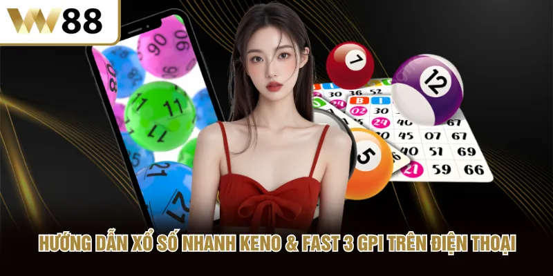 Hướng dẫn Xổ Số Nhanh Keno & Fast 3 GPI trên điện thoại