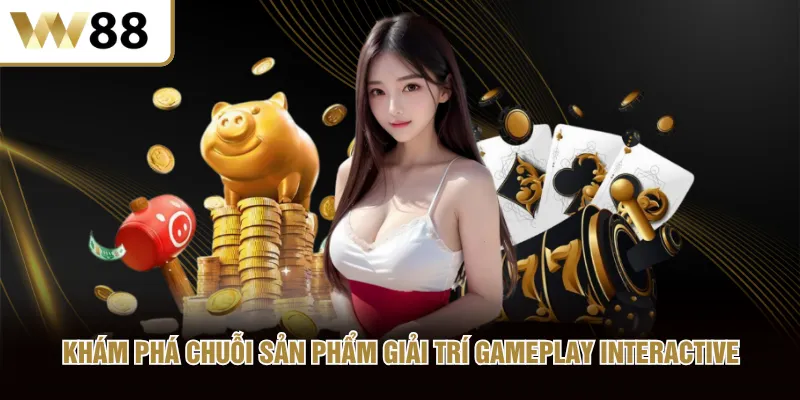 Khám phá chuỗi sản phẩm giải trí Gameplay Interactive