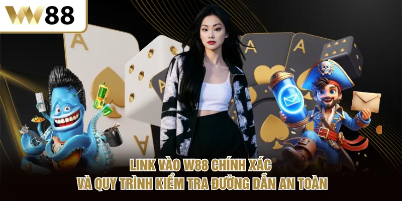 Link vào W88 chính xác và quy trình kiểm tra đường dẫn an toàn