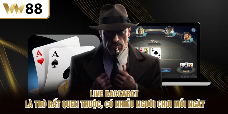 Live Baccarat là trò rất quen thuộc, có nhiều người chơi mỗi ngày