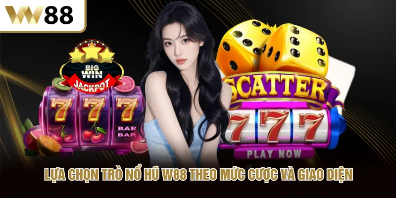 Lựa chọn trò nổ hũ W88 theo mức cược và giao diện
