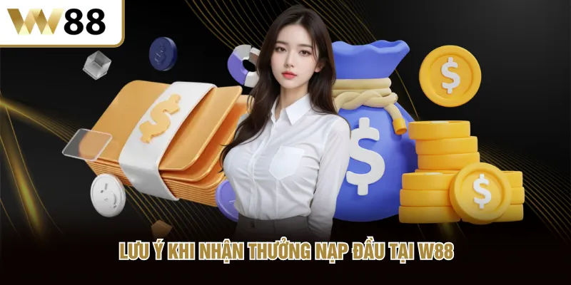 Lưu ý khi nhận thưởng nạp đầu tại W88