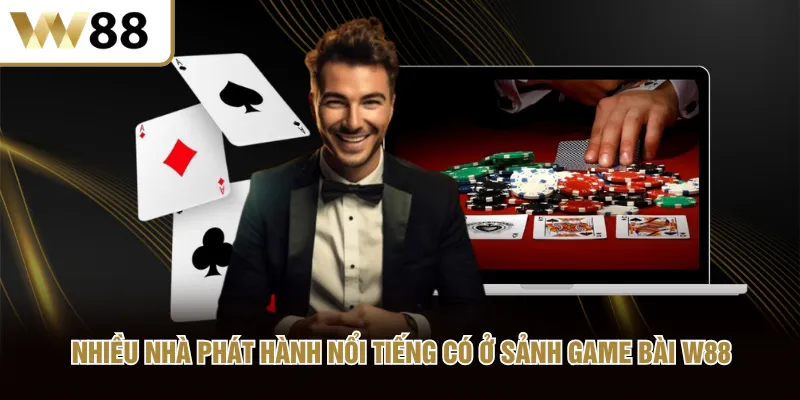 Nhiều nhà phát hành nổi tiếng có ở sảnh game bài W88