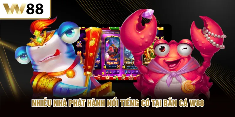 Nhiều nhà phát hành nổi tiếng có tại bắn cá W88