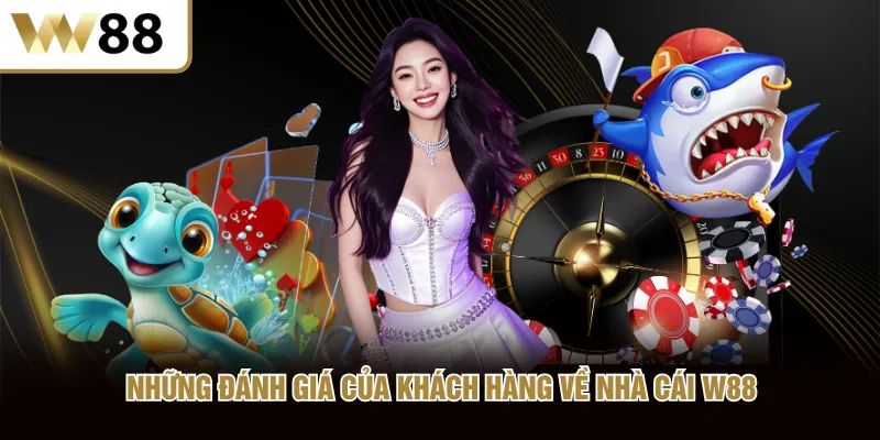 Những đánh giá của khách hàng về nhà cái W88