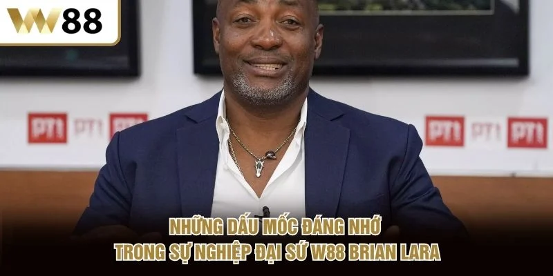 Những dấu mốc đáng nhớ trong sự nghiệp đại sứ W88 Brian Lara