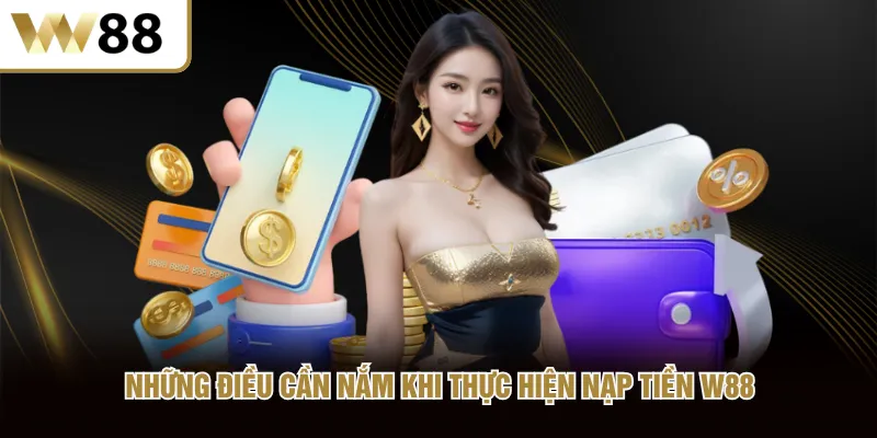 Những điều cần nắm khi thực hiện nạp tiền W88