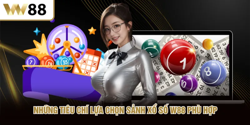 Những tiêu chí lựa chọn sảnh xổ số W88 phù hợp