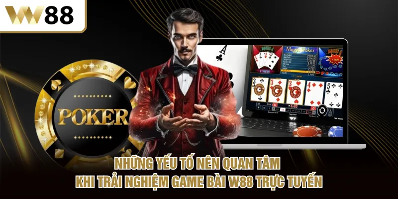 Những yếu tố nên quan tâm khi trải nghiệm game bài W88 trực tuyến