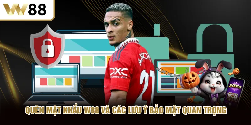 Quên mật khẩu W88 và các lưu ý bảo mật quan trọng