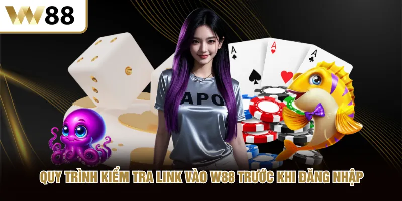 Quy trình kiểm tra link vào W88 trước khi đăng nhập