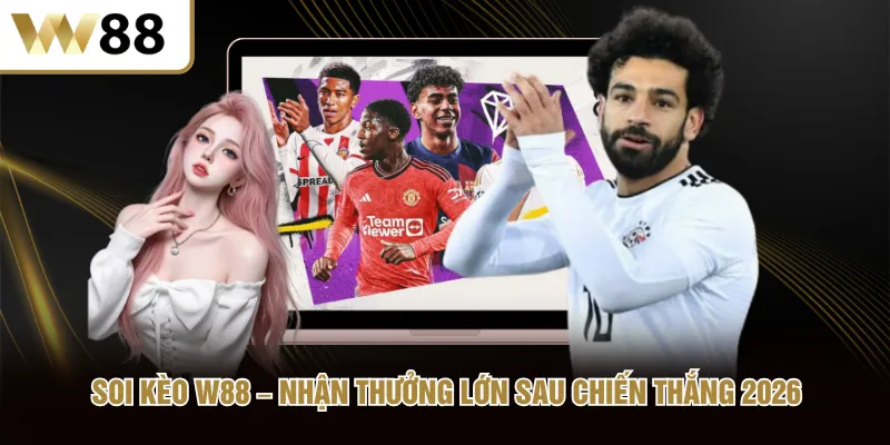 Soi Kèo W88 Nhận Thưởng Lớn Sau Chiến Thắng 2026