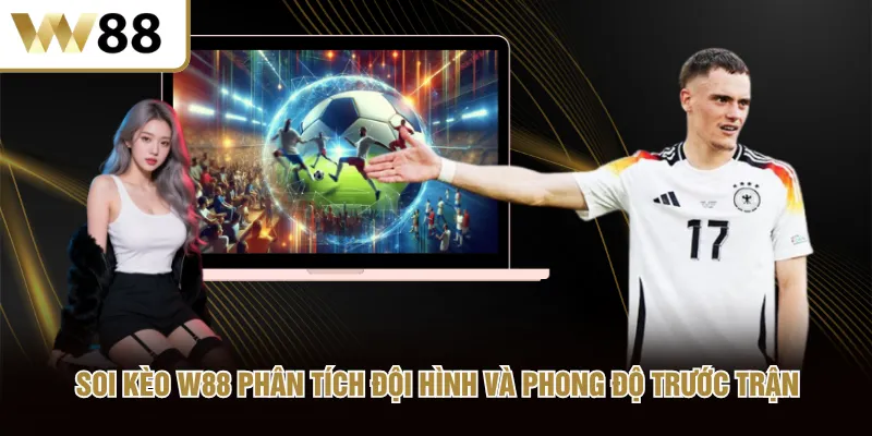 Soi kèo W88 phân tích đội hình và phong độ trước trận