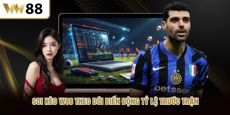 Soi kèo W88 theo dõi biến động tỷ lệ trước trận