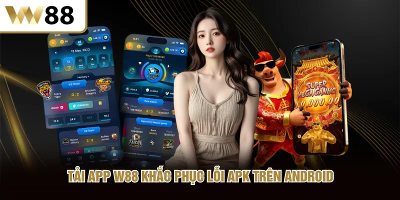 Tải app W88 khắc phục lỗi APK trên Android