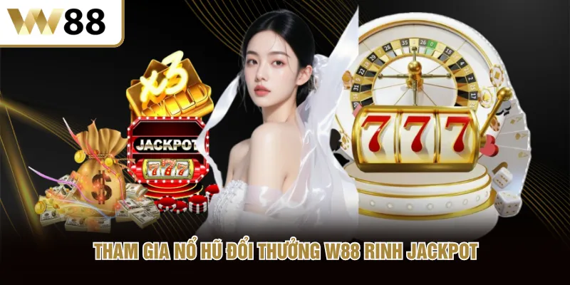 Tham gia nổ hũ đổi thưởng W88 rinh Jackpot