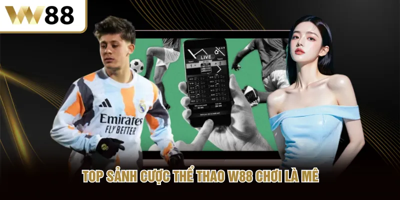 Top sảnh cược thể thao W88 chơi là mê