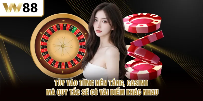 Tùy vào từng nền tảng, casino mà quy tắc sẽ có vài điểm khác nhau