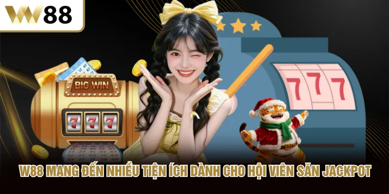 W88 mang đến nhiều tiện ích dành cho hội viên săn Jackpot