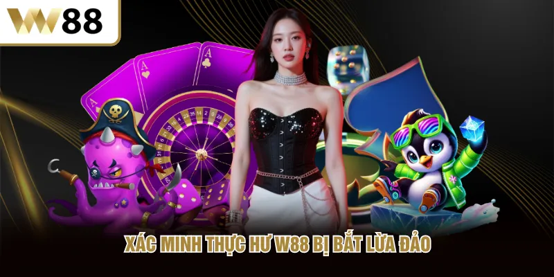 Xác minh thực hư W88 bị bắt lừa đảo