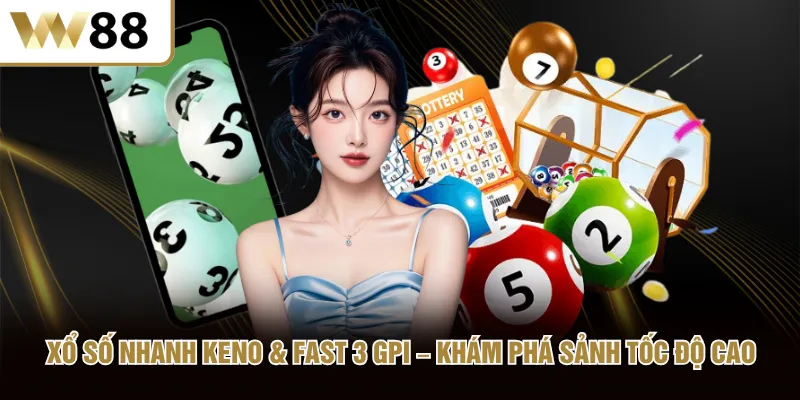 Xổ Số Nhanh Keno Fast 3 GPI Khám Phá Sảnh Tốc Độ Cao