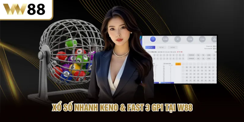 Xổ Số Nhanh Keno & Fast 3 GPI tại W88