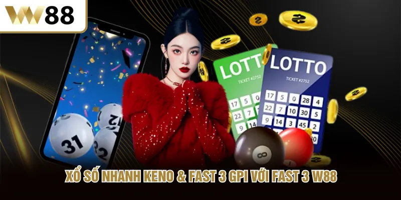 Xổ Số Nhanh Keno & Fast 3 GPI với Fast 3 W88